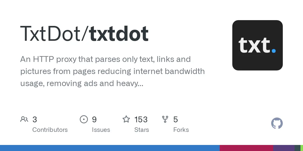 GitHub - TxtDot/txtdot: An HTTP proxy that parses only text, links and pictures from pages reducing internet bandwidth usage, removing ads and heavy scripts