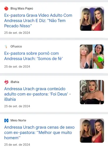 Captura de tela que apresenta quatro manchetes de notícias, do dia 25 de Setembro de 2024, sobre Andressa Urach e uma ex-pastora relacionadas à gravação de conteúdos adultos. Cada manchete é acompanhada por uma imagem ilustrativa da Andressa e a ex-pastora.

As manchetes em ordem são:

Blog Mais Pajeú: "Ex-pastora Grava Vídeo Adulto Com Andressa Urach E Diz: 'Não Tem Pecado Nisso'";

OFuxico: "Ex-pastora sobre pornô com Andressa Urach: 'Somos de fé'";

iBahia: "Andressa Urach grava conteúdo adulto com ex-pastora: 'Foi Deus'";

Meio Norte: "Andressa Urach grava cenas de sexo com ex-pastora: 'Melhor que muito homem'"