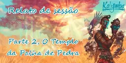 Relato de sessão, Kalymba, parte 2, O Templo da Palha de Pedra