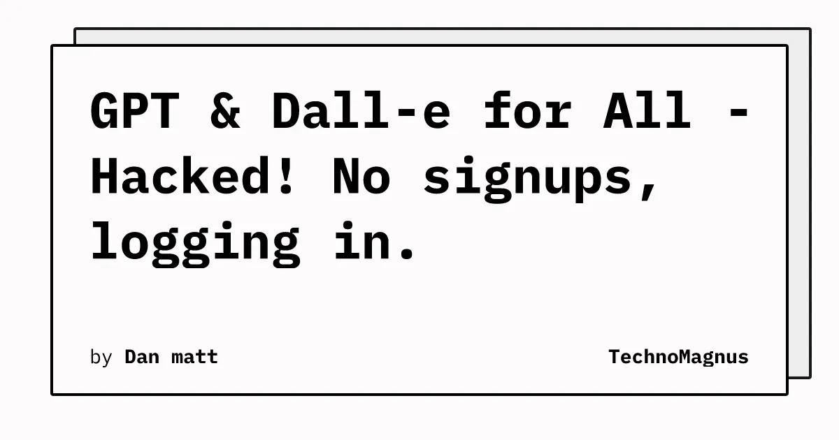 GPT &amp; Dall-e for All - Hacked! No signups, logging in.