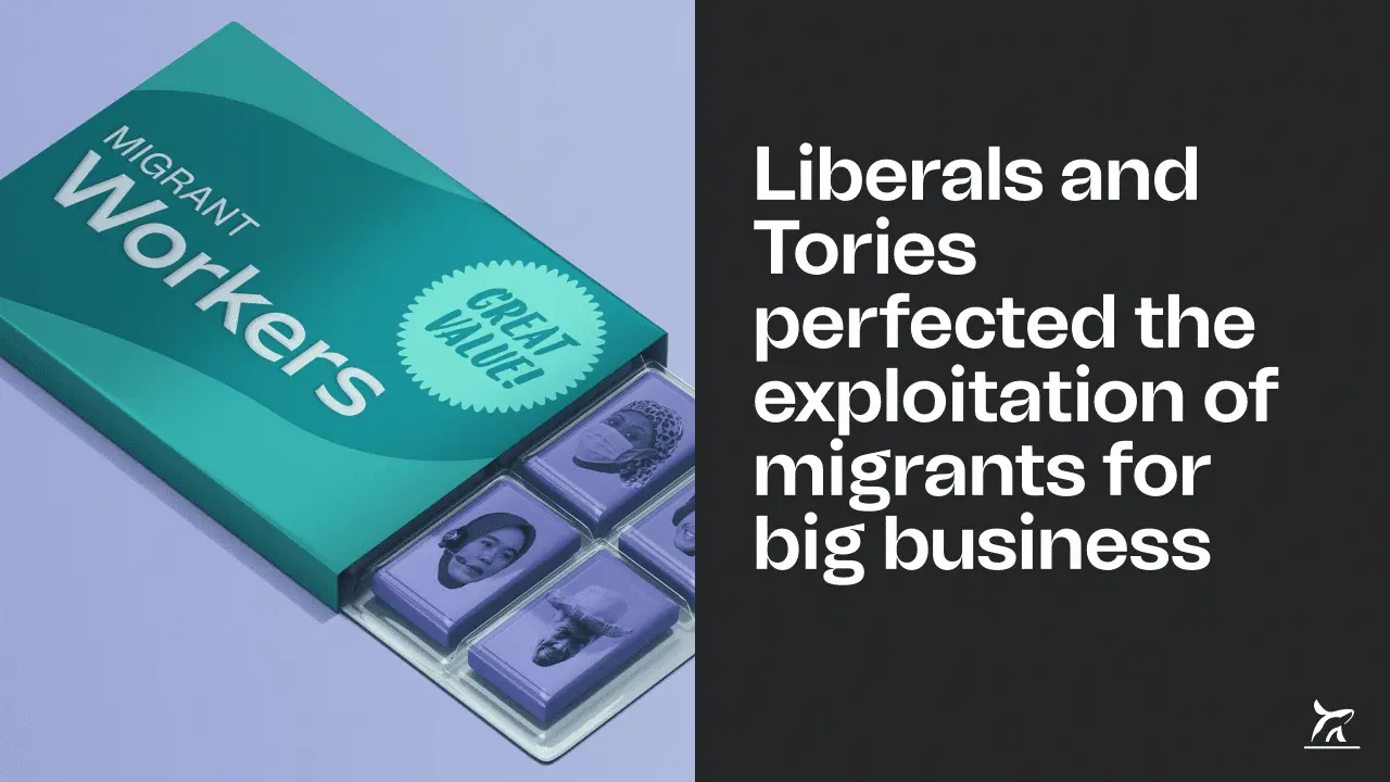 Liberals and Tories perfected the exploitation of migrants for big business ⋆ The Breach