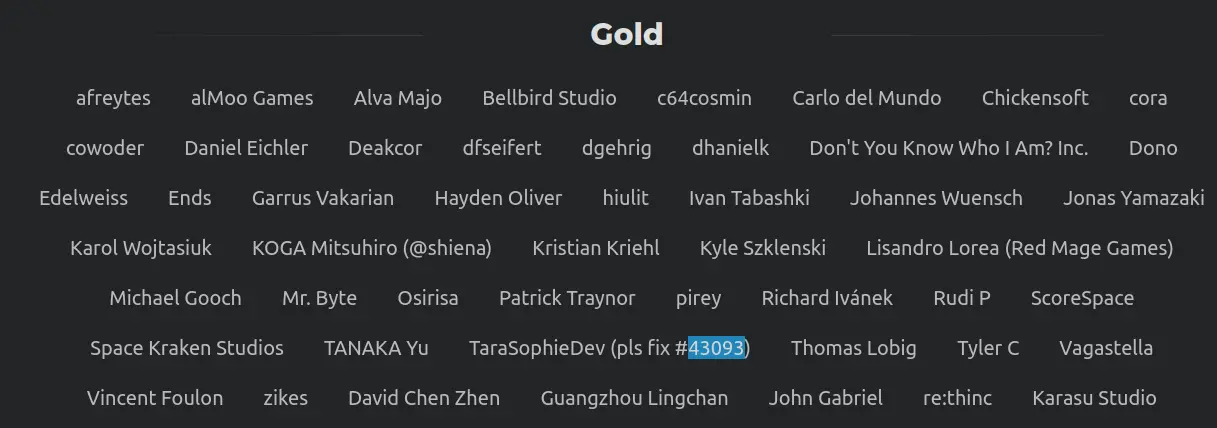 A screenshot of some of the current Godot gold level supporters. The one supporter highlighted has chosen the name "TaraSophieDev (pls fix #43093)"
