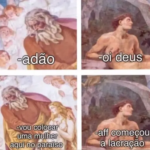 Deus e adão conversando:

-adão

-oi deus

-vou colocar uma mulher aqui no paraíso

-aff começou a lacração