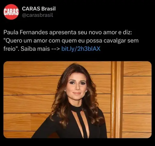 Print de notícia do perfil Caras Brasil no twitter. O título da notícia diz "Paula Fernandes apresenta seu novo amor e diz: 'Quero um amor com quem eu possa cavalgar sem freio'. Saiba mais", finalizando com um link para a matéria. Abaixo, uma foto da cantora Paula Fernandes, uma mulher branca, cis, magra, de cabelos castanhos, vestida de preto e sorrindo, pousando para uma foto diante de uma parede de madeira.