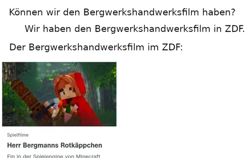 "Können wir den Bergwerkshandwerksfilm haben?" "Wir haben den Bergwerkshandwerksfilm im ZDF." "Der Bergwerkshandwerksfilm in ZDF:" Herr Bergmanns Rotkäppchen