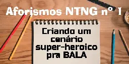 Aforismos Não Tá No Gibi nº1 Criando um cenário super-heroico pra BALA