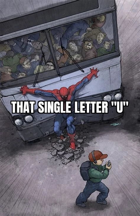 meme of Spider-Man holding an entire bus to save one guy. In this meme, our hero has a text over him that reads: "that single letter "U"