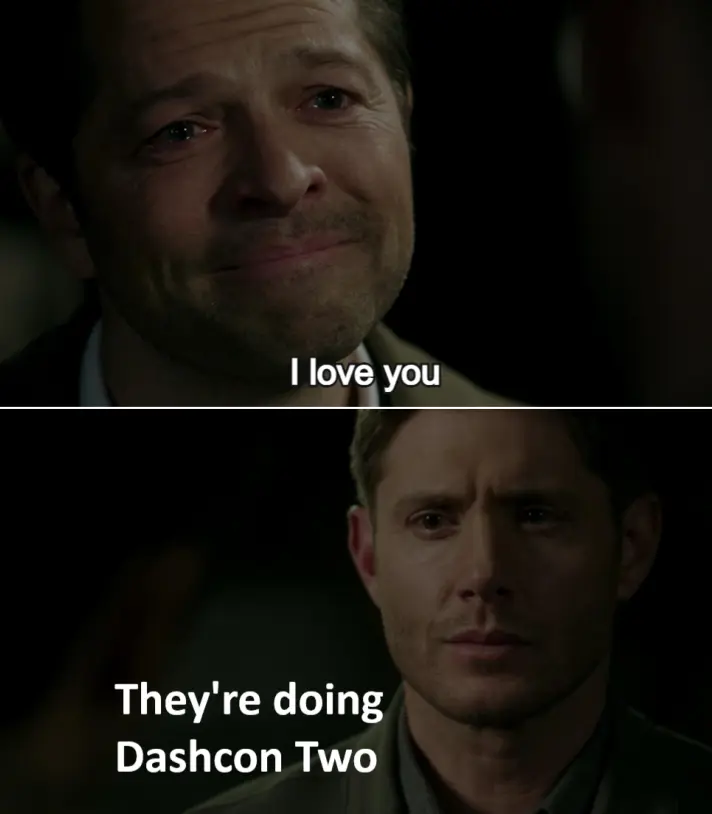 Destiel meme. Castiel: I love you. Dean: They're doing a Dashcon two