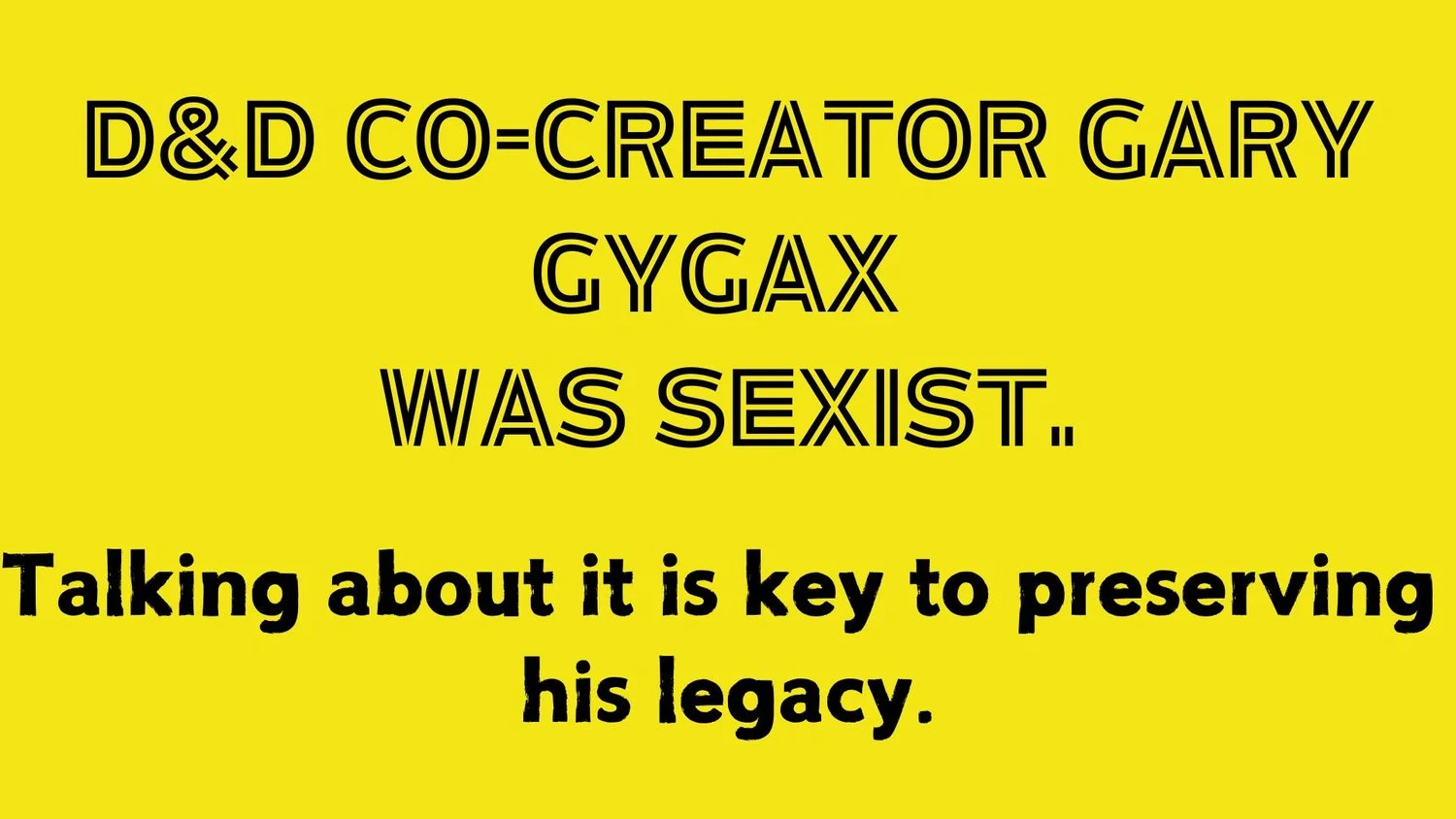 D&D Co-Creator Gary Gygax was Sexist. Talking About it is Key to Preserving his Legacy. — Ben Riggs