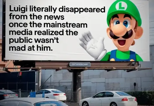 Billboard with text "Luigi literally disappeared from the news once the mainstream media realized the public wasn't mad at him." and image of Super Mario's Luigi