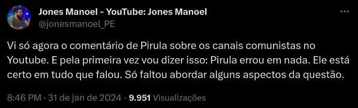 Tweet de Jones Manoel: Vi só agora o comentário de Pirula sobre os canais comunistas no Youtube. E pela primeira vez vou dizer isso: Pirula errou em nada. Ele está certo em tudo que falou. Só faltou abordar alguns aspectos da questão.