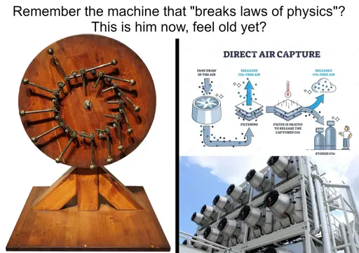 Two panel image captioned: Remember the machine that "breaks laws of physics"? This is him now, feel old yet? The left panel shows an overbalanced wheel, type of a supposed perpetual motion machine. The right panel shows direct air capture machinery, which is meant to draw CO2 from the air.